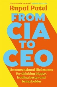 bokomslag From CIA to CEO: Unconventional Life Lessons for Thinking Bigger, Leading Better, and Being Bolder