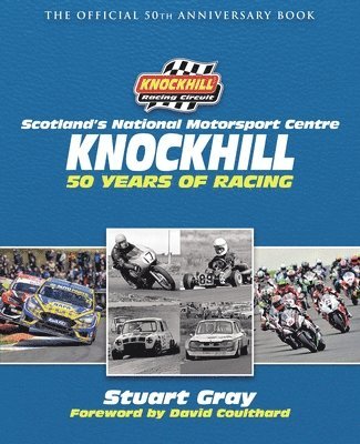 Knockhill: 50 Years of Racing: The Official 50th Anniversary Book (Historic Car Racing Book, Knockhill Racetrack Anniversary, Scottish Motorsports, Be