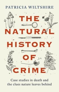 bokomslag The Natural History of Crime: Studies in Death and the Clues Nature Leaves Behind