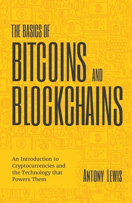 Antony Lewis - The Basics of Bitcoins and Blockchains: An Introduction to Cryptocurrencies and the Technology That Powers Them (Cryptography, Derivatives Investments, Inbunden