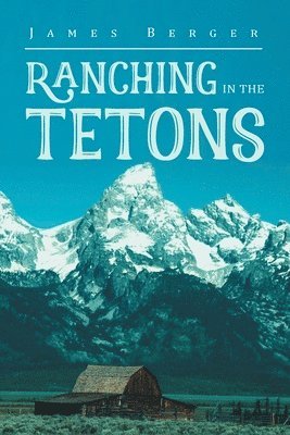 James Berger - Ranching in the Tetons, Häftad