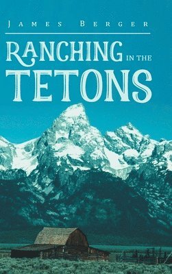 James Berger - Ranching in the Tetons, Inbunden