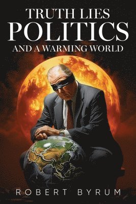 bokomslag Truth Lies Politics And a Warming World