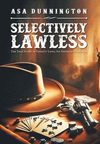 bokomslag Selectively Lawless: The True Story of Emmett Long, an American Original
