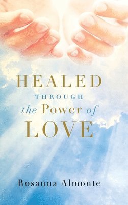 Rosanna Almonte - Healed through the Power of Love, Inbunden