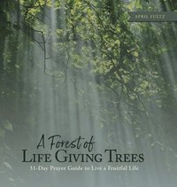 bokomslag A Forest of Life Giving Trees: 31-Day Prayer Guide to Live a Fruitful Life