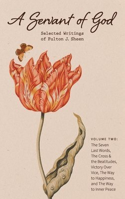 Fulton J. Sheen, Fulton J Sheen - A Servant of God: Selected Writings of Fulton J. Sheen: Volume Two: The Seven Last Words, The Cross & the Beatitudes, Victory Over Vice,, Inbunden