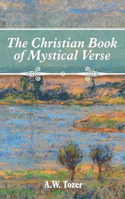 A. W. Tozer - The Christian Book of Mystical Verse, Inbunden