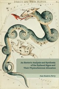 bokomslag An Esoteric Analysis and Synthesis of the Zodiacal Signs and Their Physiochemical Allocation
