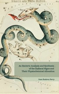 bokomslag An Esoteric Analysis and Synthesis of the Zodiacal Signs and Their Physiochemical Allocation