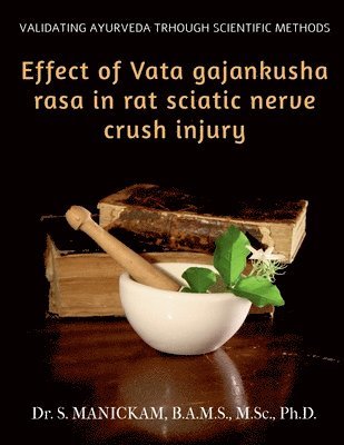 S Manickam, S. Manickam, Dr. Manickam, S. - Effect of Vata Gajankusha Rasa in Rat Sciatic Nerve Crush Injury, Häftad