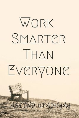 Arvind Upadhyay - Work Smarter Than Everyone, Häftad