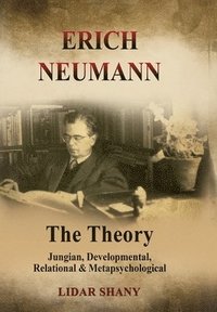 bokomslag Erich Neumann - The Theory: Jungian, Developmental, Relational & Metapsychological