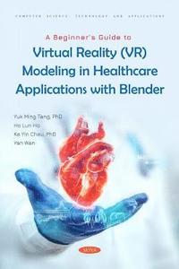 bokomslag A Beginner's Guide to Virtual Reality (VR) Modeling in Healthcare Applications with Blender