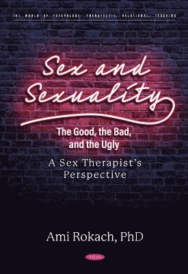 Ami Rokach, Canada) Rokach, Ami (York University, Toronto - Sex and Sexuality: The Good, the Bad, and the Ugly. A Sex Therapist’s Perspective, Inbunden