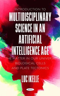 bokomslag Introduction to Multidisciplinary Science in an Artificial-Intelligence Age: The Matter in our Universe, Biological Cells, and Plate Tectonics