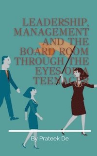 bokomslag Leadership, Management and the Board Room Through the Eyes of a Teenager
