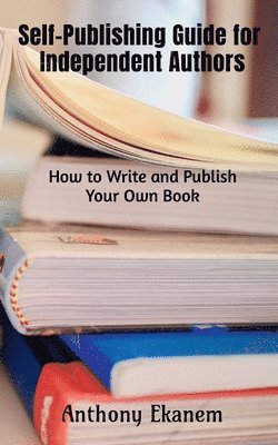 Anthony Ekanem - Self-Publishing Guide for Independent Authors, Häftad