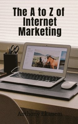 bokomslag The A to Z of Internet Marketing