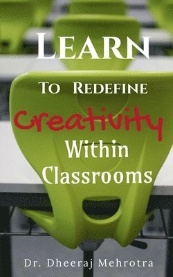 Dheeraj Mehrotra, Mehrotra,Dheeraj - Learn To Redefine Creativity Within Classrooms, Häftad