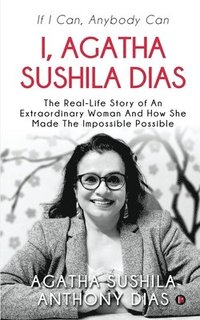 bokomslag I, Agatha Sushila Dias: If I Can, Anybody Can