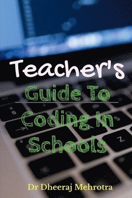 Dheeraj Mehrotra, Mehrotra,Dheeraj - Teacher's Guide To CODING in Schools, Häftad