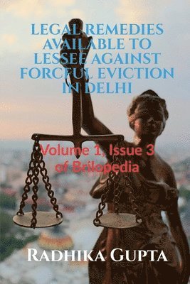 Radhika Gupta - Legal Remedies Available to Lessee Against Forcful Eviction in Delhi, Häftad