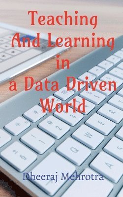 Dheeraj Mehrotra, Mehrotra,Dheeraj - Teaching And Learning In A Data Driven World, Häftad