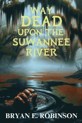 Bryan E Robinson, Bryan E. Robinson - Way DEAD Upon the Suwannee River, Häftad