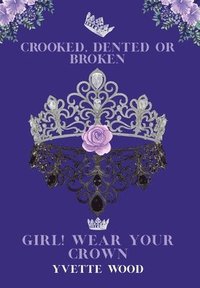bokomslag Crooked, Dented or Broken. Girl! Wear your Crown