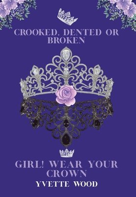 bokomslag Crooked, Dented or Broken. Girl! Wear your Crown