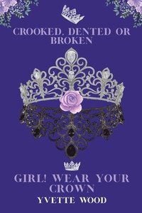 bokomslag Crooked, Dented or Broken. Girl! Wear your Crown