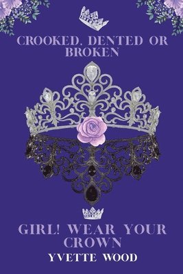 bokomslag Crooked, Dented or Broken. Girl! Wear your Crown