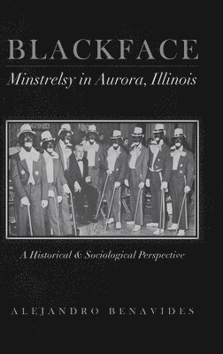 Alejandro Benavides - Blackface Minstelsy in Aurora, Illinois, Inbunden