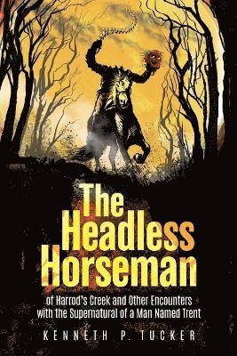 bokomslag The Headless Horseman of Harrod's Creek and Other Encounters with the Supernatural of a Man Named Trent