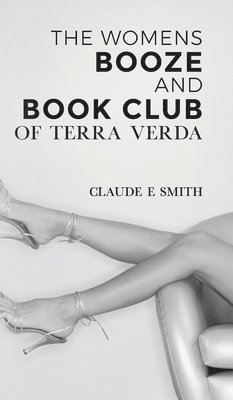 Claude E Smith, Claude E. Smith, E. Smith, Claude - Women's Booze and Book Club of Terra Verda, Inbunden