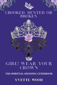 bokomslag Crooked, Dented, or Broken Girl! Wear your Crown