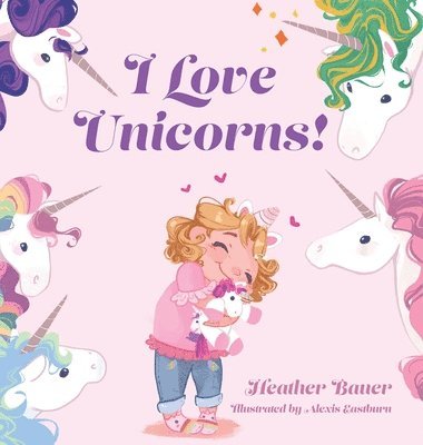 Heather Bauer - I Love Unicorns!, Inbunden