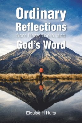 Ordinary Reflections from Here, There, and God's Word 1