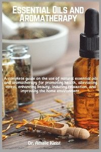 bokomslag Essential Oils and Aromatherapy: A complete guide on the use of natural essential oils and aromatherapy for promoting health, alleviating stress, enha