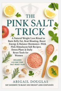 bokomslag The Pink Salt Trick: A Natural Weight Loss Ritual to Burn Belly Fat, Beat Bloating, Boost Energy & Balance Hormones-With Pink Himalayan Salt Recipes,