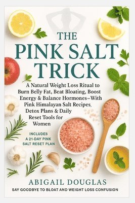 bokomslag The Pink Salt Trick: A Natural Weight Loss Ritual to Burn Belly Fat, Beat Bloating, Boost Energy & Balance Hormones-With Pink Himalayan Salt Recipes,