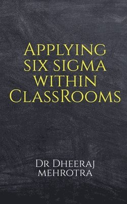 Applying SIX SIGMA within Classrooms