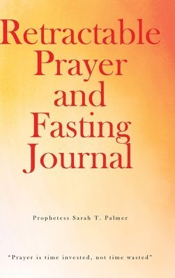 Prophetess Sarah T Palmer, Prophetess Sarah T. Palmer, Palmer,Prophetess Sarah T., - Retractable Prayer and Fasting Journal, Inbunden