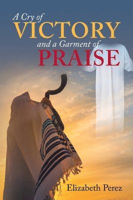 bokomslag A Cry of Victory and a Garment of Praise