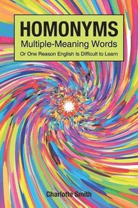 bokomslag Homonyms; Multiple-Meaning Words; Or One Reason English is Difficult to Learn