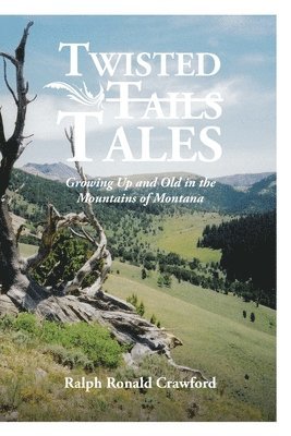 Ralph Ronald Crawford, Crawford,Ralph Ronald, - Twisted Tales Growing Up and Old in the Mountains of Montana, Häftad