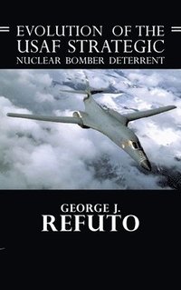 bokomslag Evolution of the USAF Strategic Nuclear Bomber Deterrent