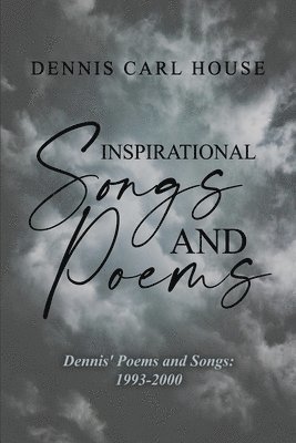 Dennis Carl House - Inspirational Songs and Poems: Dennis' Poems and Songs: 1993-2000, Häftad