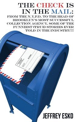 Jeffrey Esko - The Check Is in the Mail: From the N.Y.P.D. to the Head of Brooklyn's Most Successful Collection Agency, Some of the Funniest (True) Stories Eve, Inbunden
